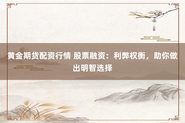 黄金期货配资行情 股票融资：利弊权衡，助你做出明智选择