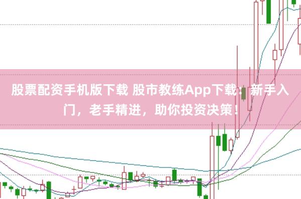 股票配资手机版下载 股市教练App下载：新手入门，老手精进，助你投资决策！