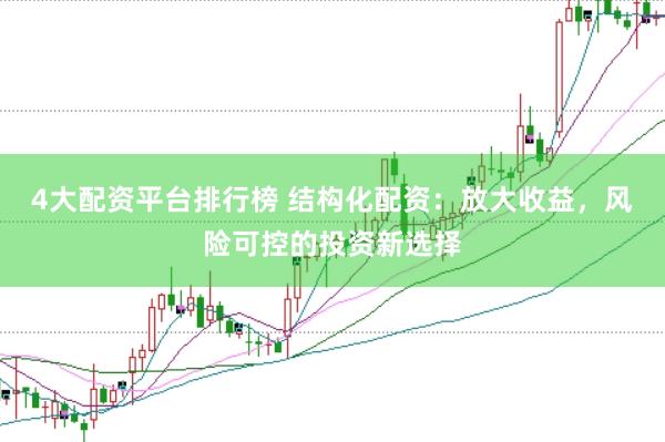 4大配资平台排行榜 结构化配资：放大收益，风险可控的投资新选择
