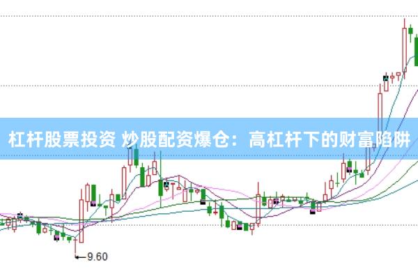 杠杆股票投资 炒股配资爆仓：高杠杆下的财富陷阱