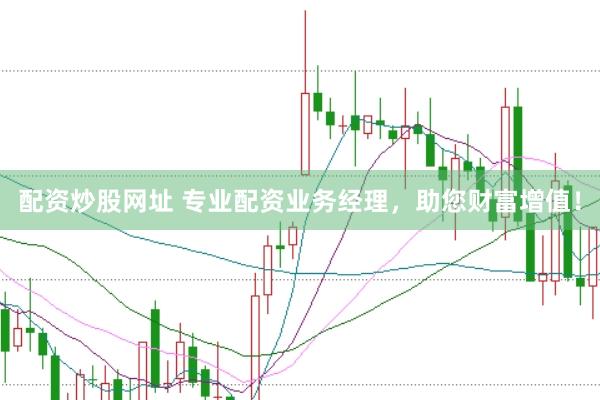 配资炒股网址 专业配资业务经理，助您财富增值！